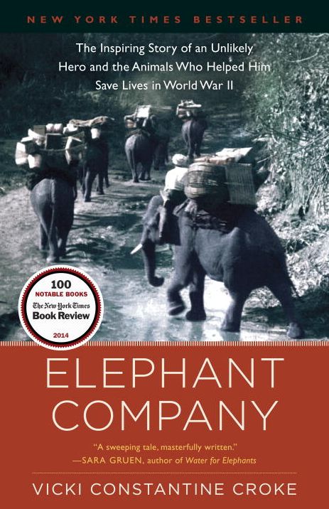 Elephant Company: The Inspiring Story of an Unlikely Hero and the Animals Who Helped Him Save Lives in World War II