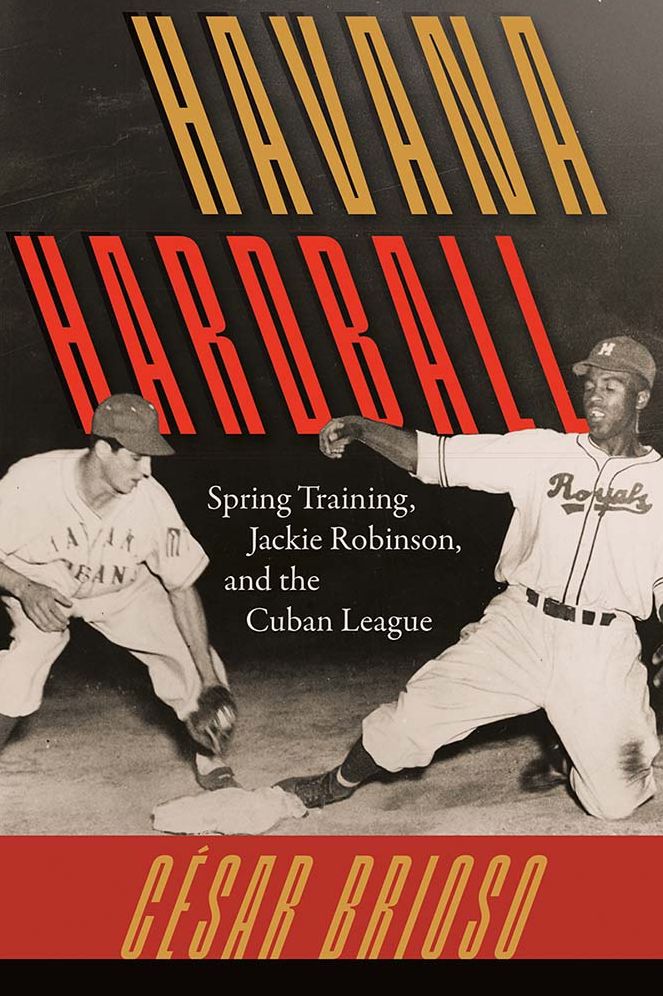 Havana Hardball: Spring Training, Jackie Robinson, and The Cuban League