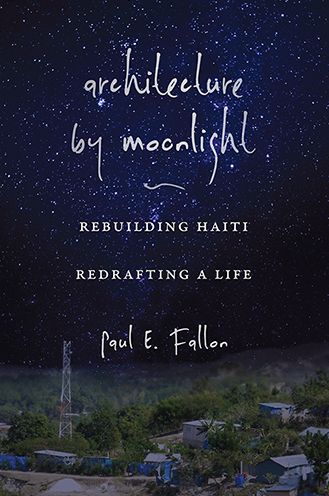 Architecture by Moonlight: Rebuilding Haiti, Redrafting a Life