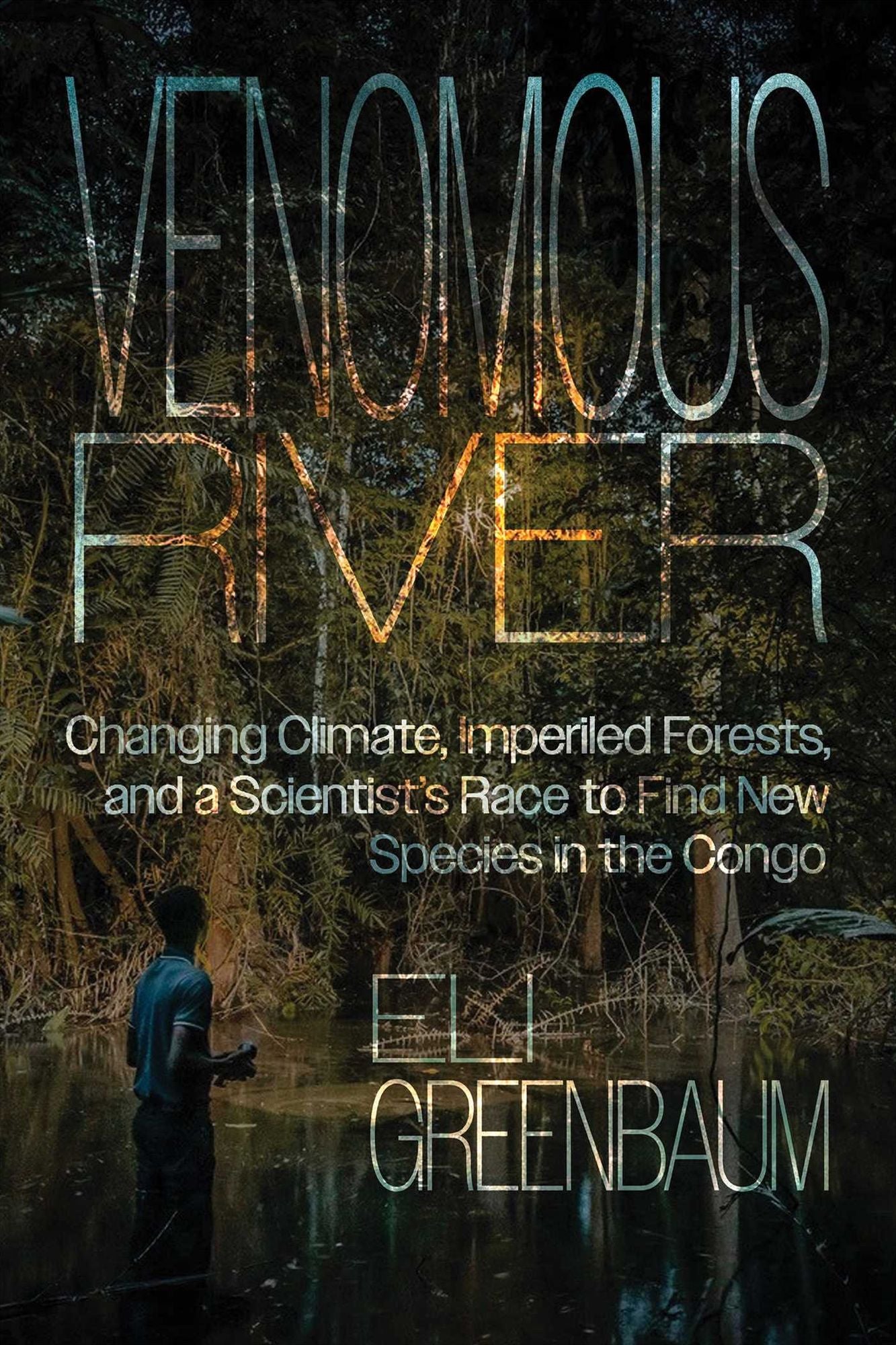 Venomous River: Changing Climate, Imperiled Forests, and a Scientist's Race to Find New Species in the Congo