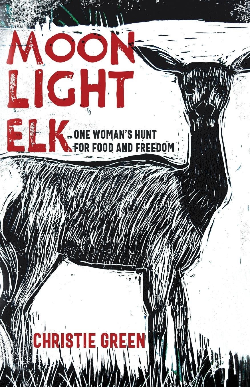 Moonlight Elk: One Woman's Hunt for Food and Freedom