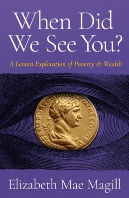 When Did We See You?: A Lenten Exploration of Poverty and Wealth