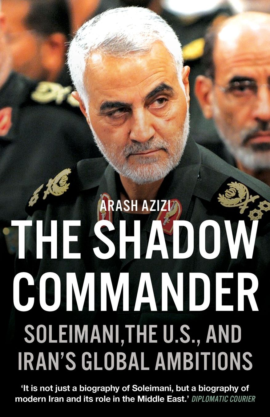 The Shadow Commander: Soleimani, the U.S., and Iran's Global Ambitions