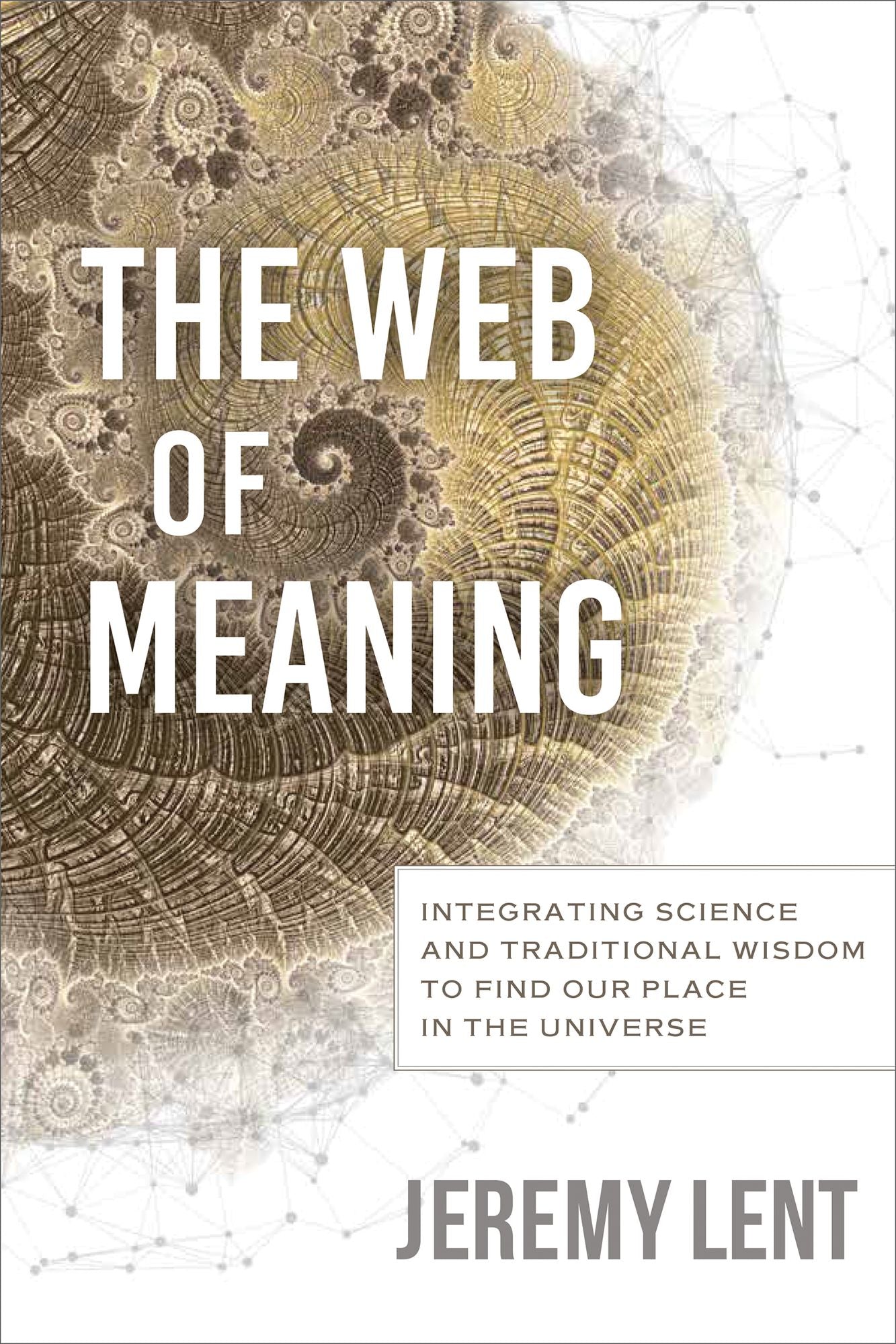 The Web of Meaning: Integrating Science and Traditional Wisdom to Find our Place in the Universe