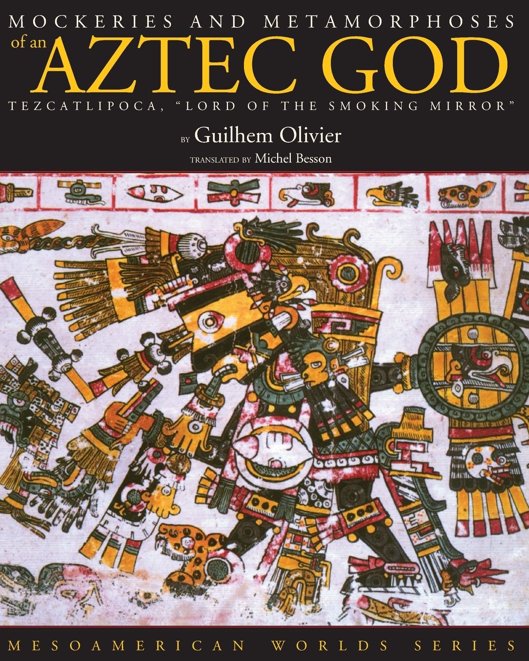 Mockeries and Metamorphoses of an Aztec God: Tezcatlipoca, "Lord of the Smoking Mirror"