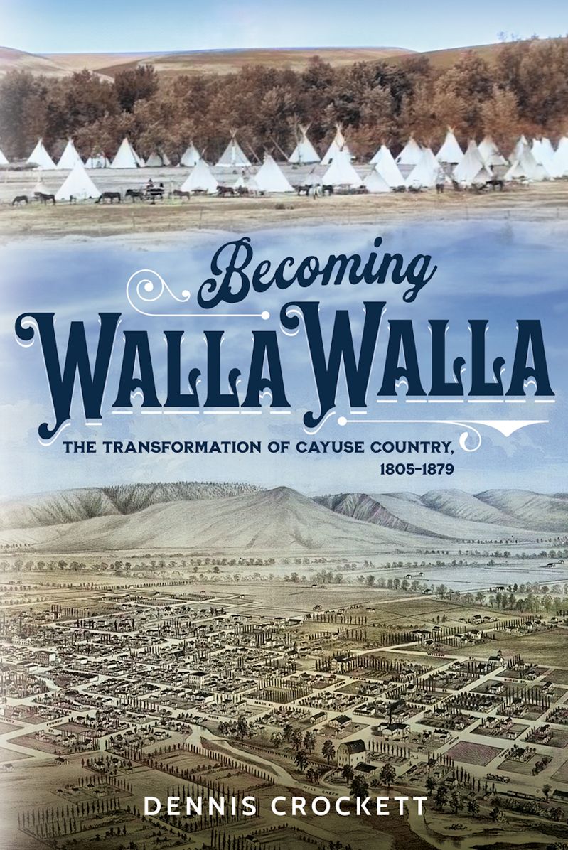 Becoming Walla Walla: The Transformation of Cayuse Country, 1805-1879
