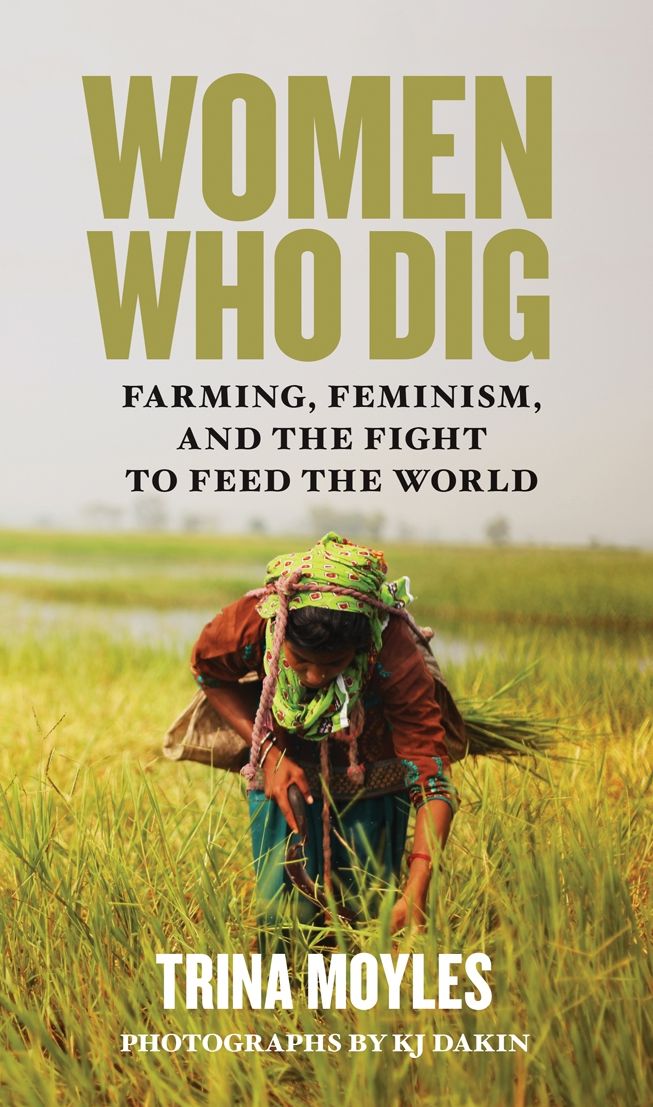 Women Who Dig: Farming, Feminism, and the Fight to Feed the World