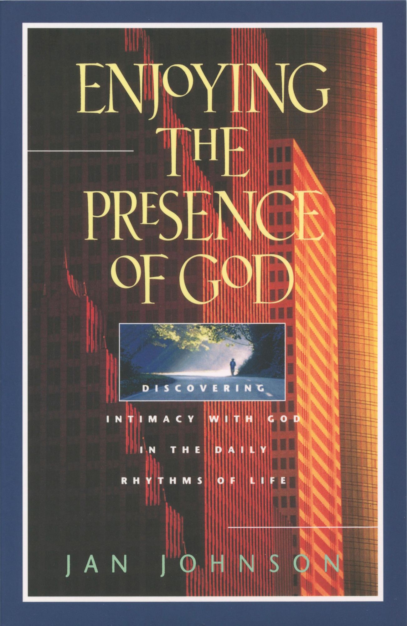 Enjoying the Presence of God: Discovering Intimacy with God in the Daily Rhythms of Life