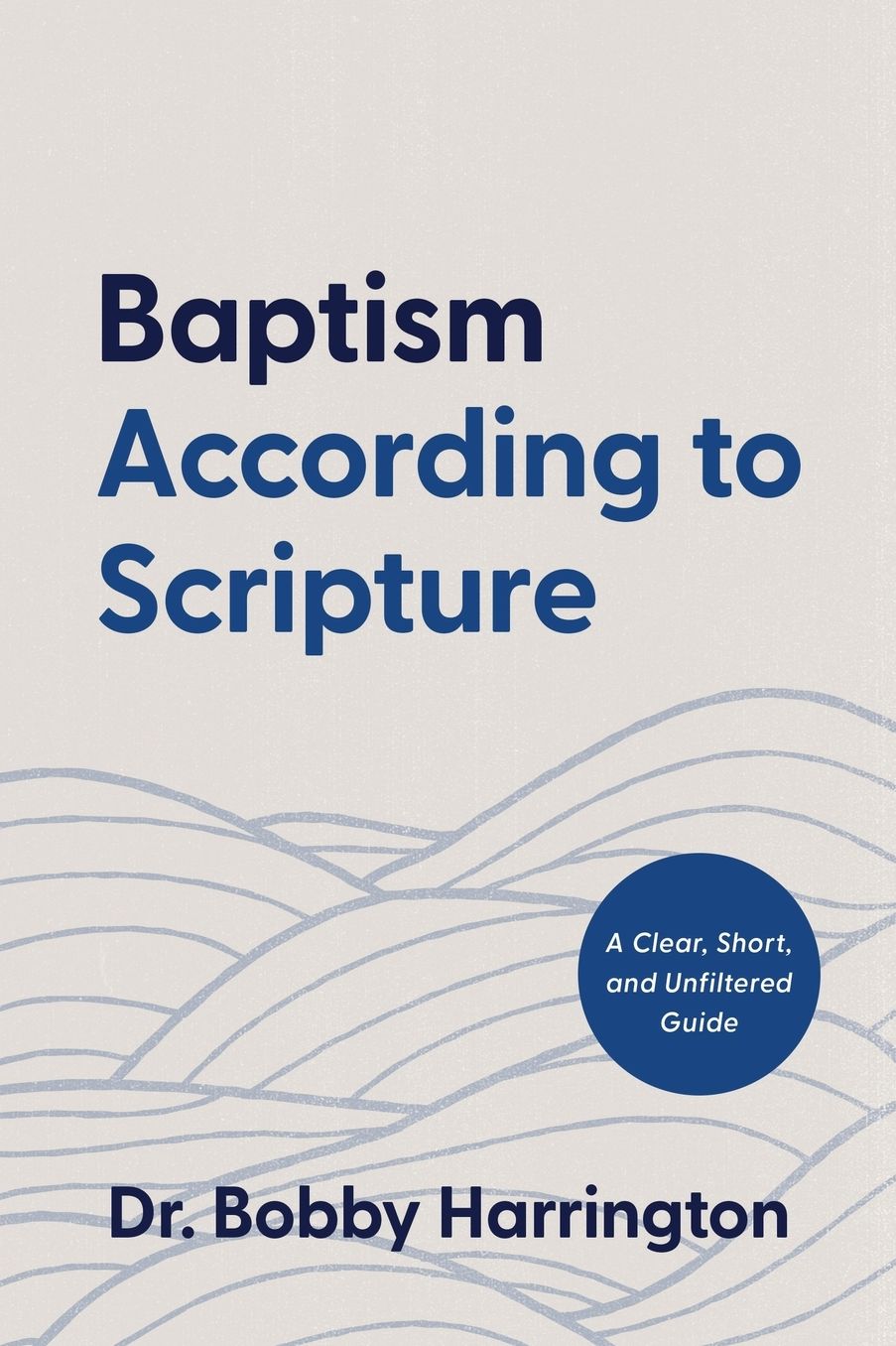 Baptism According to Scripture: A Clear, Short, and Unfiltered Guide