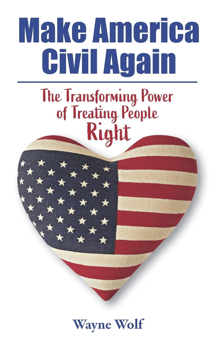 Make America Civil Again: The Transforming Power of Treating People Right