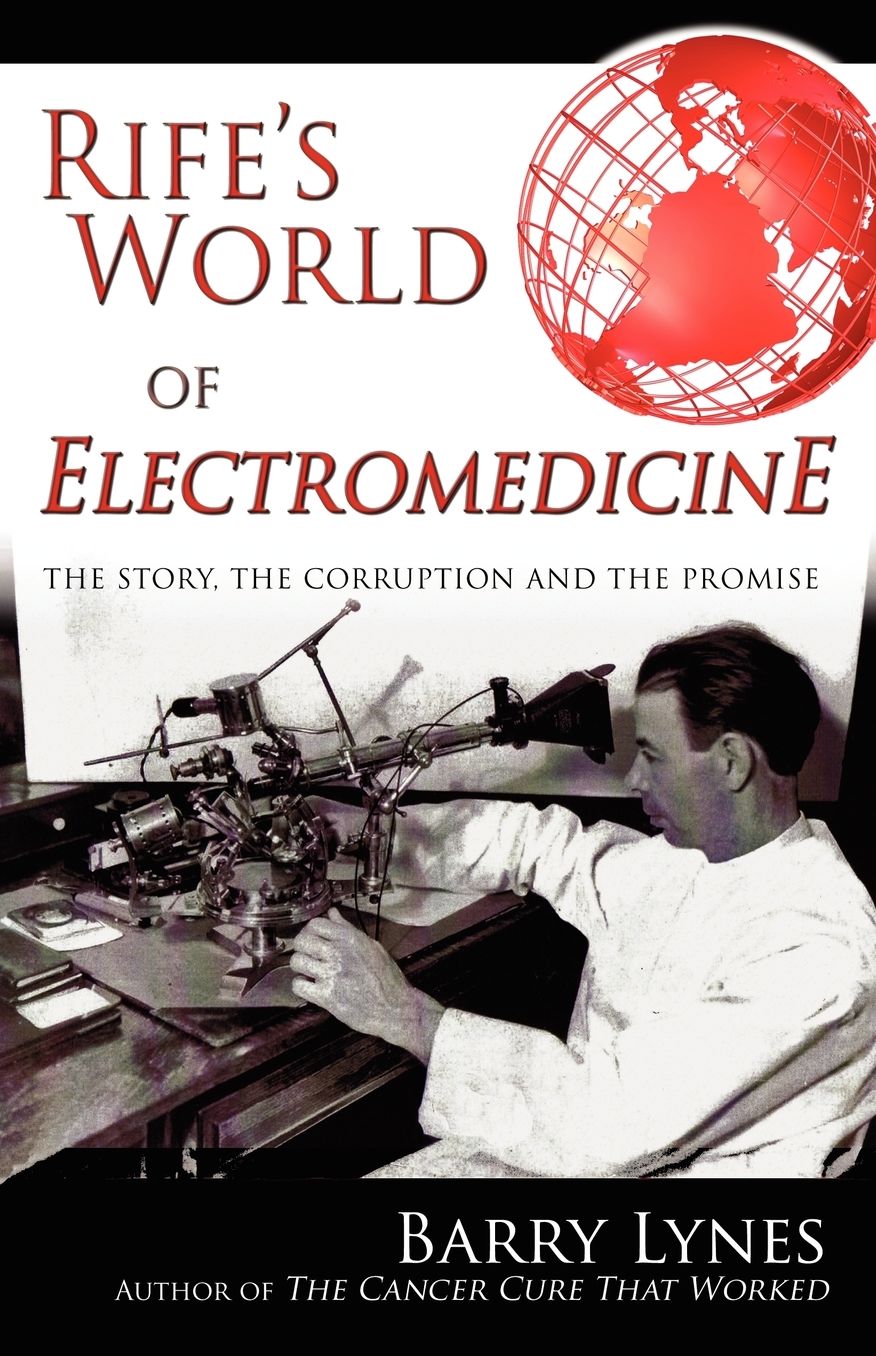 Rife's World of Electromedicine: The Story, the Corruption and the Promise