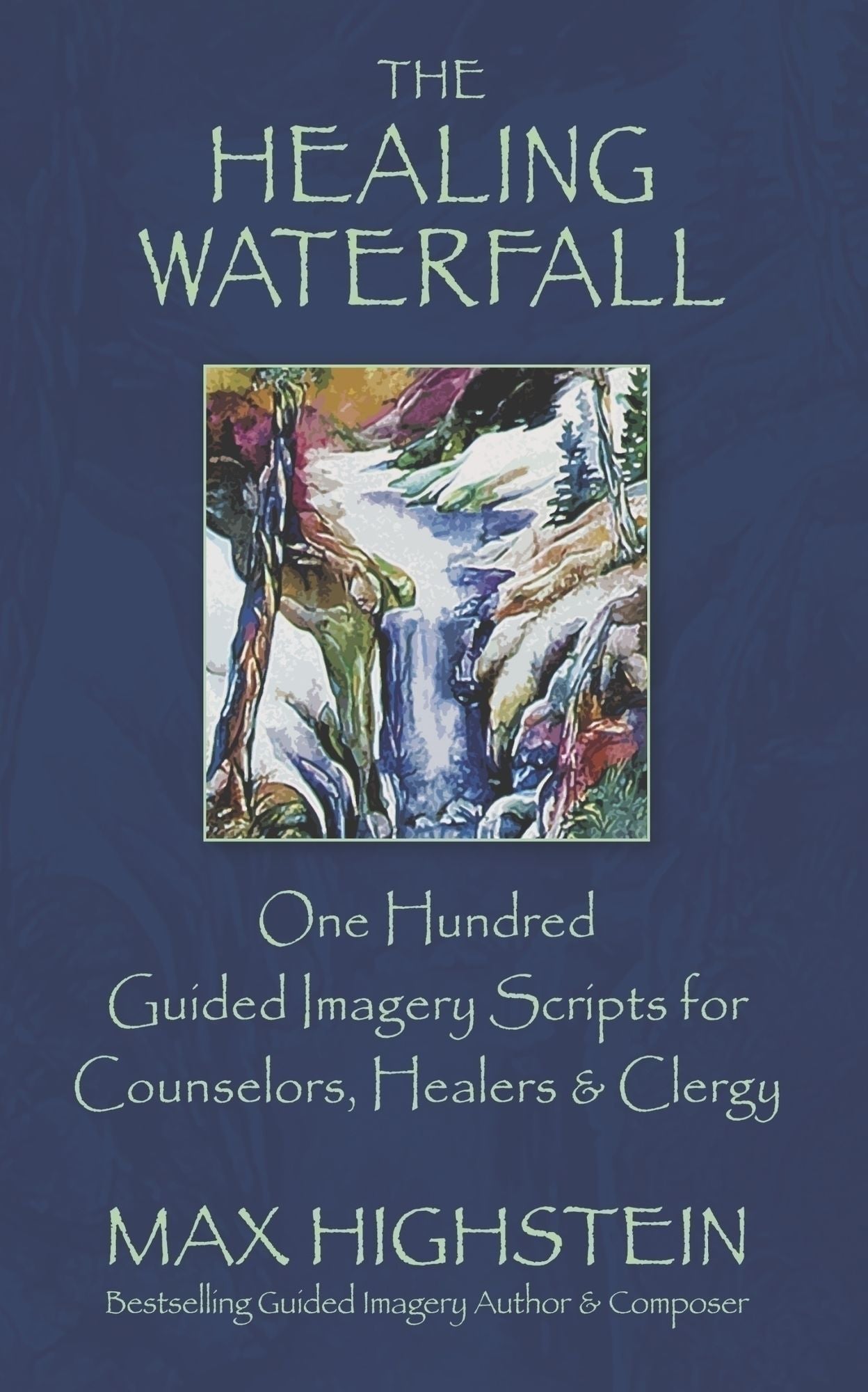 The Healing Waterfall: 100 Guided Imagery Scripts for Counselors, Healers & Clergy