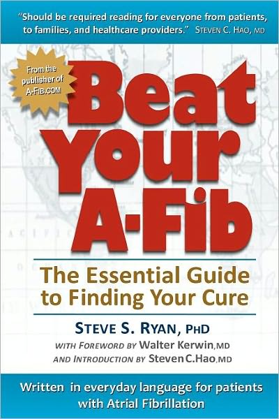 Beat Your A-Fib: The Essential Guide to Finding Your Cure: Written in everyday language for patients with Atrial Fibrillation