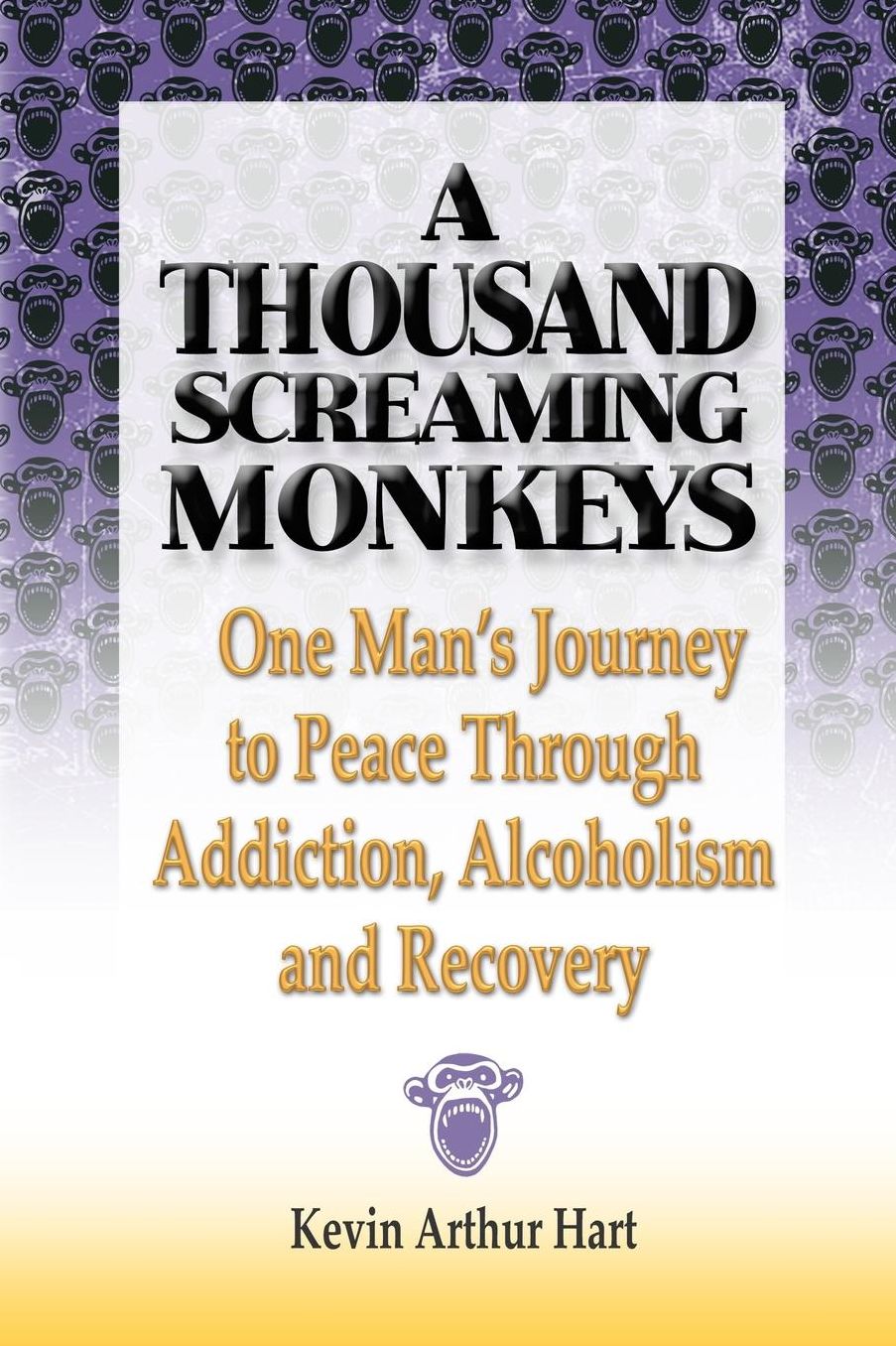 A Thousand Screaming Monkeys: One Man's Journey to Peace Through Addiction, Alcoholism and Recovery