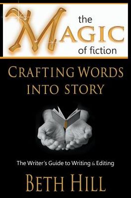 The Magic of Fiction: Crafting Words into Story: The Writer's Guide to Writing & Editing