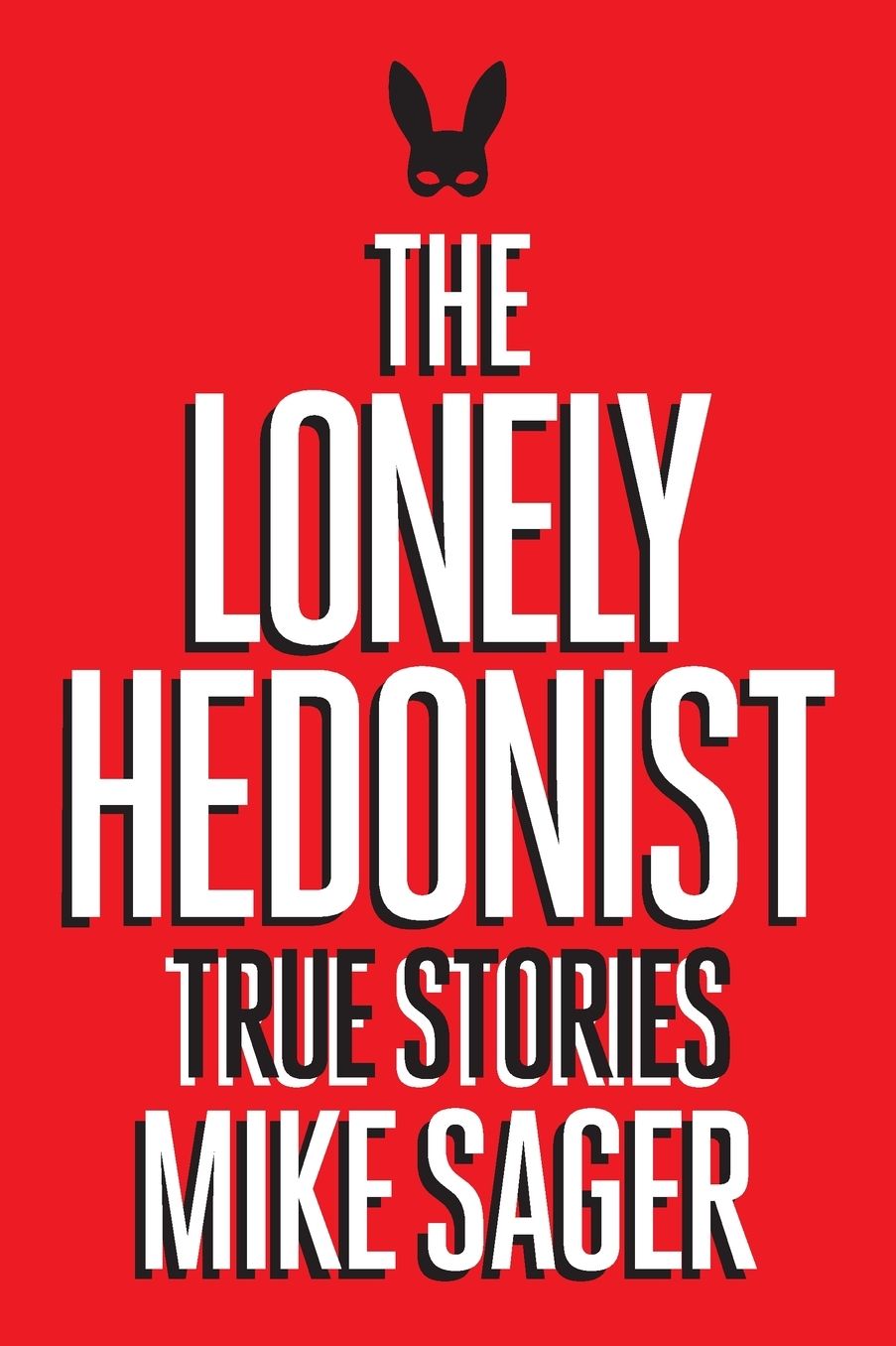 The Lonely Hedonist: True Stories of Sex, Drugs, Dinosaurs and Peter Dinklage