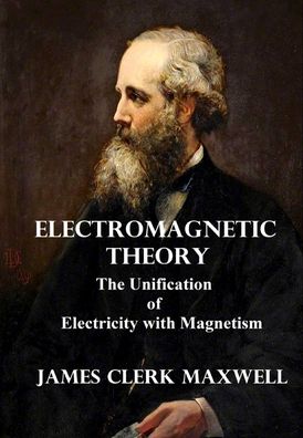 Electromagnetic Theory: The Unification of Electricity with Magnetism