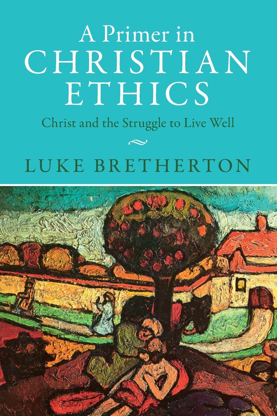 A Primer in Christian Ethics: Christ and the Struggle to Live Well