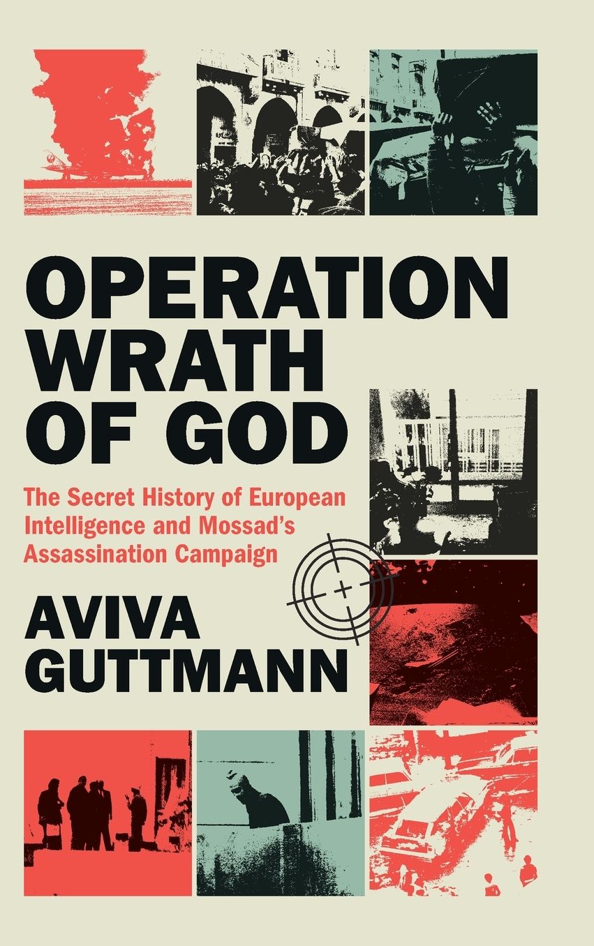 Operation Wrath of God: The Secret History of European Intelligence and Mossad's Assassination Campaign