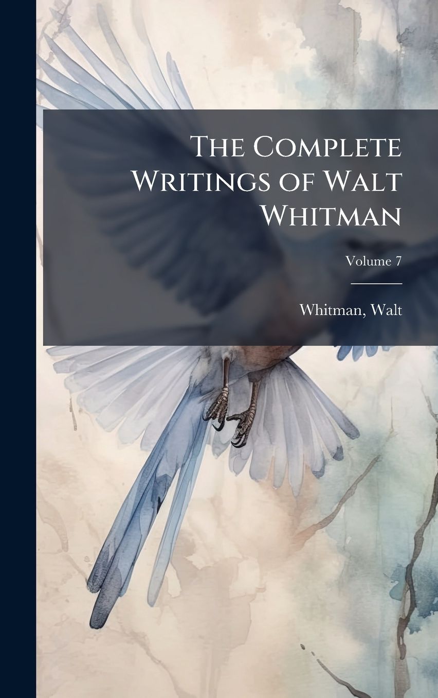 The Complete Writings of Walt Whitman, Volume 7