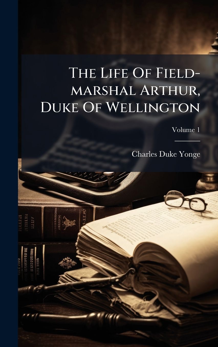 The Life Of Field-marshal Arthur, Duke Of Wellington