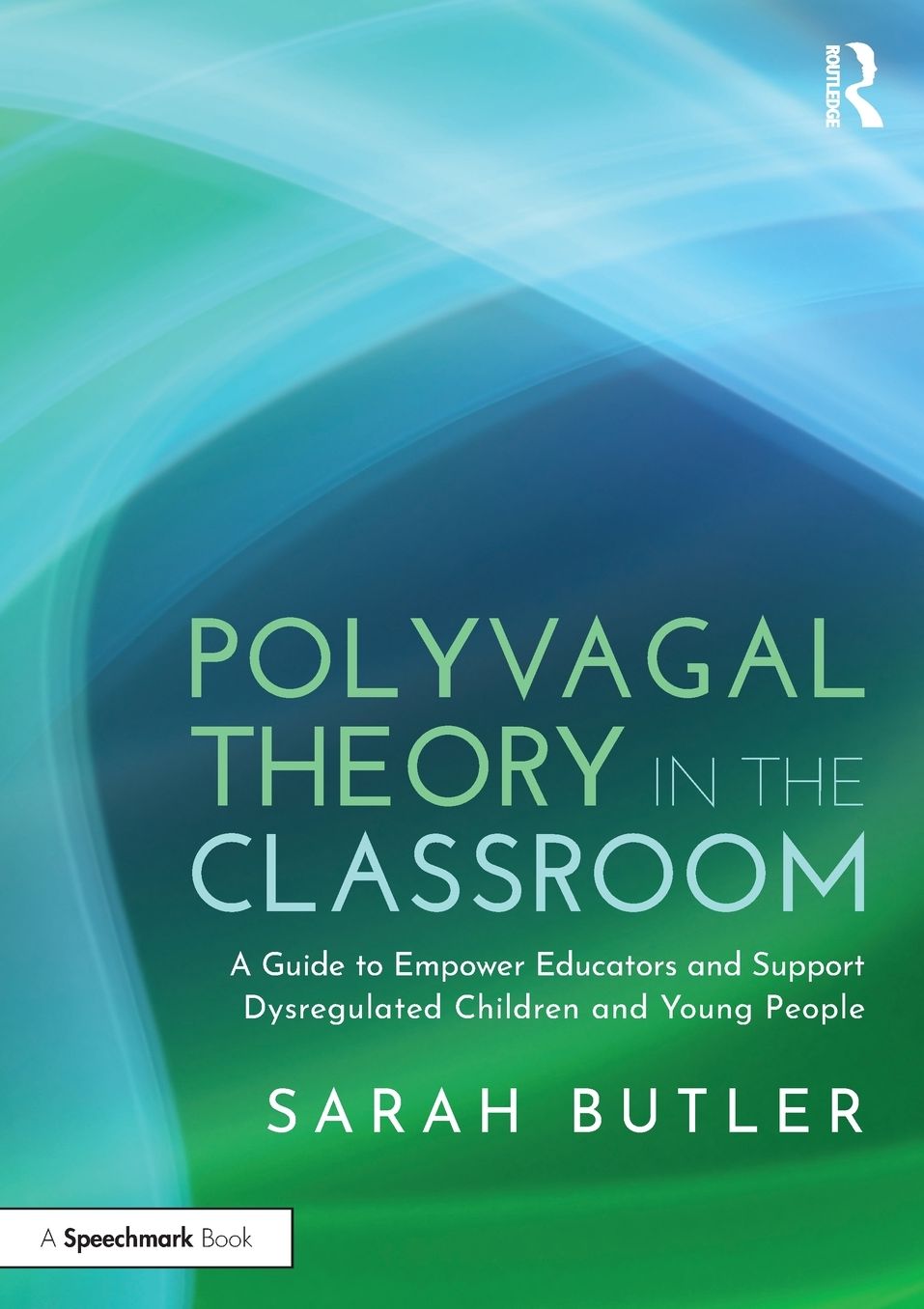 Polyvagal Theory in the Classroom: A Guide to Empower Educators and Support Dysregulated Children and Young People