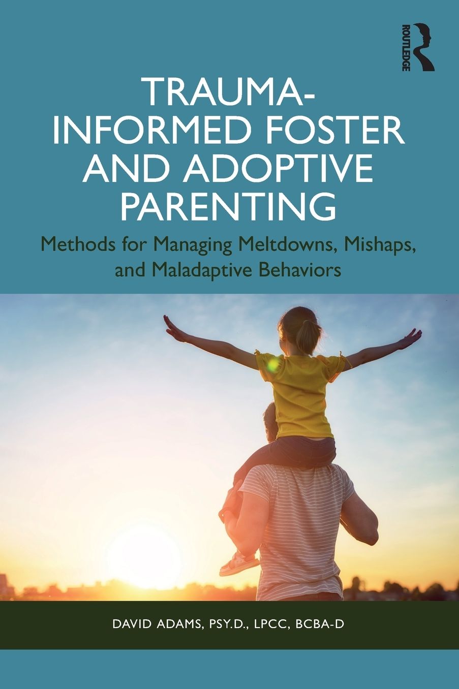 Trauma-Informed Foster and Adoptive Parenting: Methods for Managing Meltdowns, Mishaps, and Maladaptive Behaviors