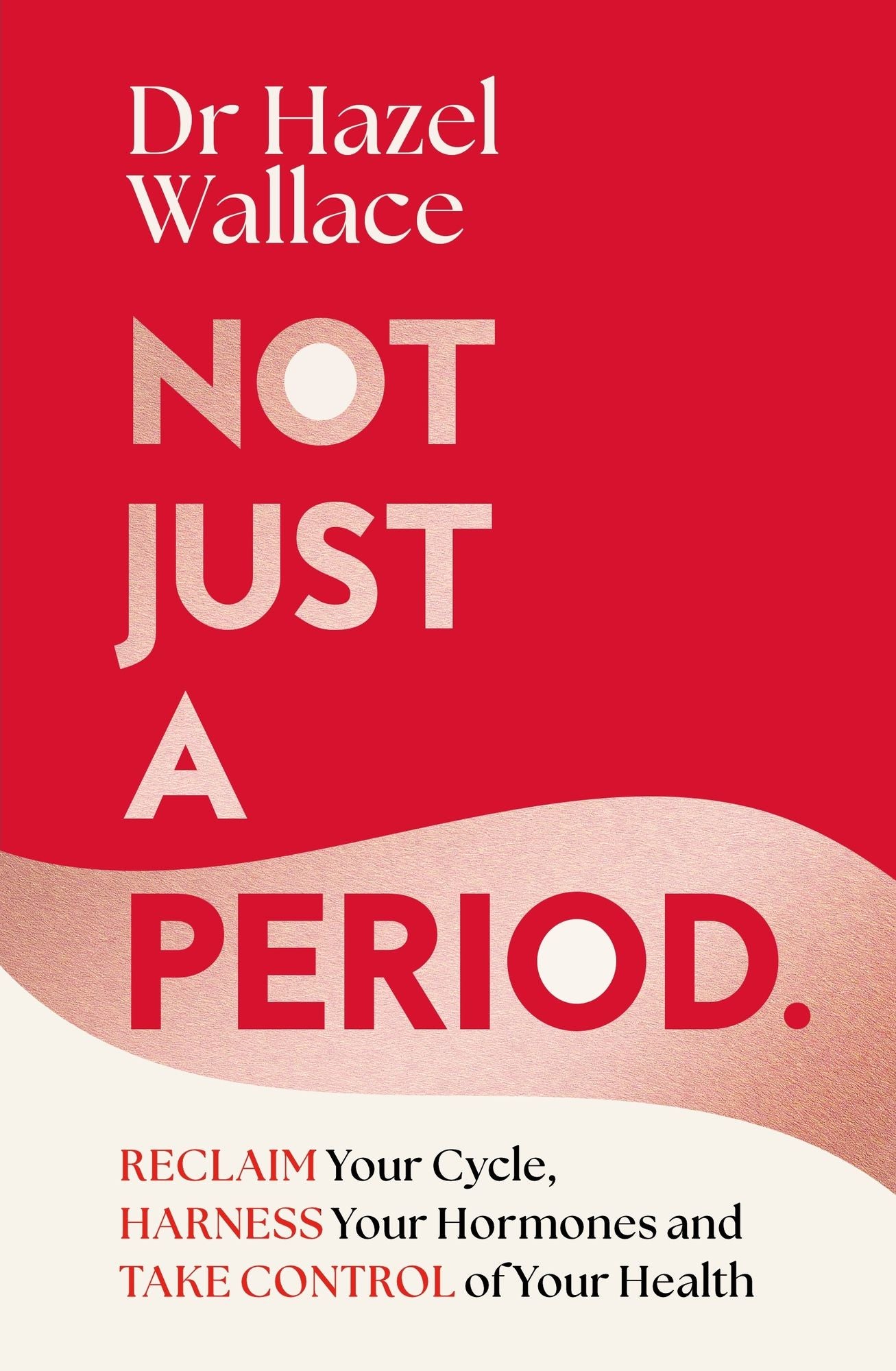 Not Just a Period: Your Hormones and Cycle - What Every Woman Needs to Know for Whole-Body Health