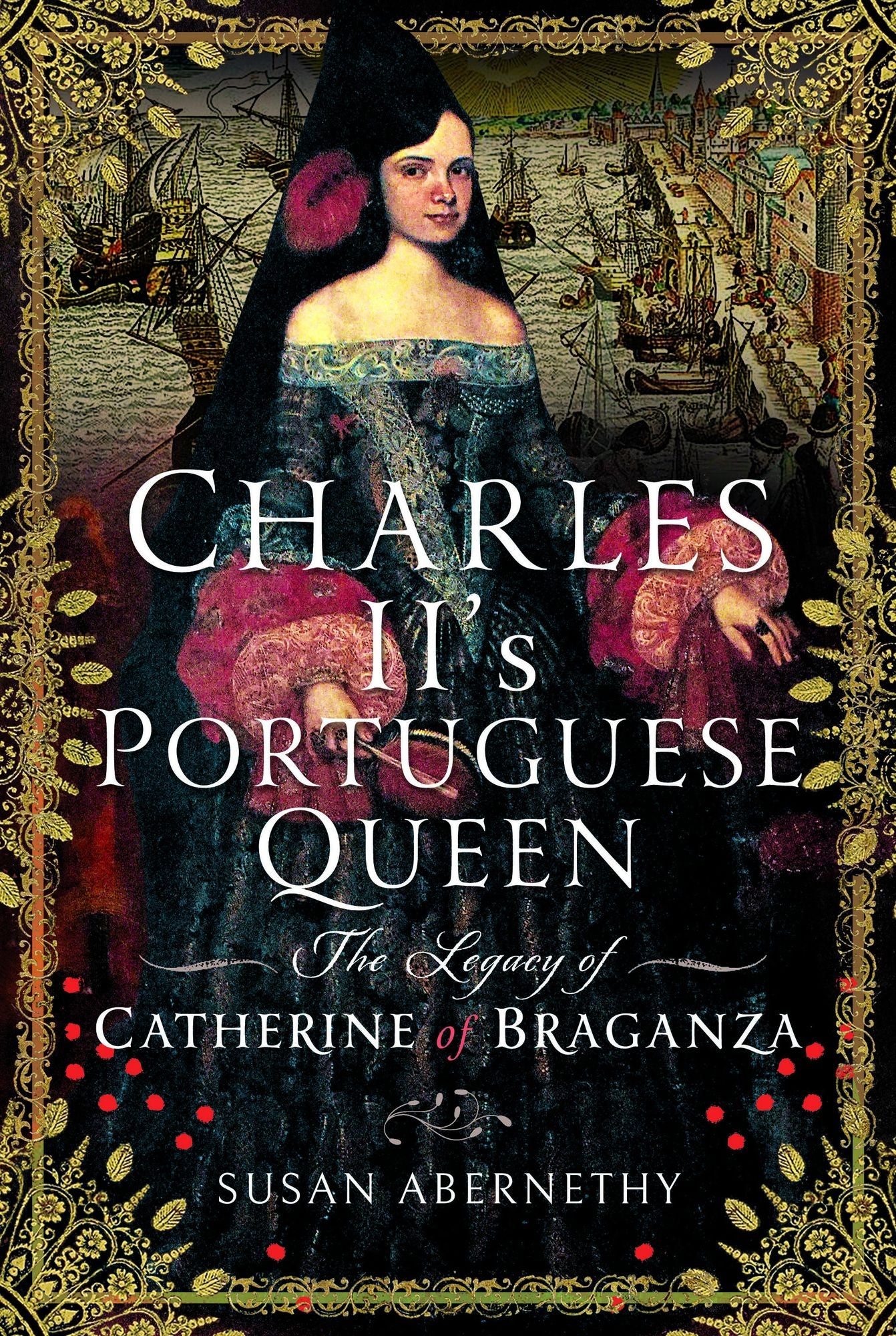 Charles II's Portuguese Queen: The Legacy of Catherine of Braganza