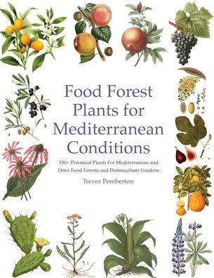 Food Forest Plants for Mediterranean Conditions: 350+ Perennial Plants For Mediterranean and Drier Food Forests and Permaculture Gardens