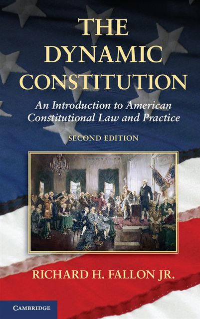 The Dynamic Constitution: An Introduction to American Constitutional Law and Practice