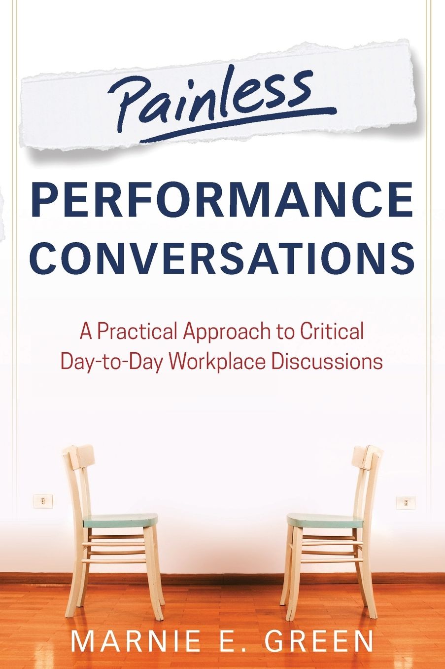 Painless Performance Conversations: A Practical Approach to Critical Day-to-Day Workplace Discussions