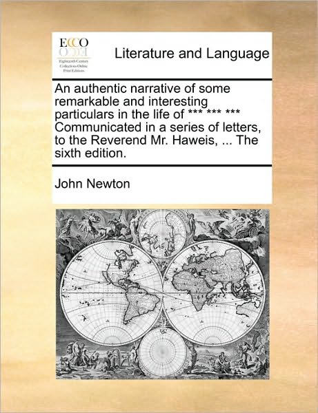 An Authentic Narrative of Some Remarkable and Interesting Particulars in the Life of *** *** *** Communicated in a Series of Letters, to the Reverend Mr. Haweis, ... the Sixth Edition.