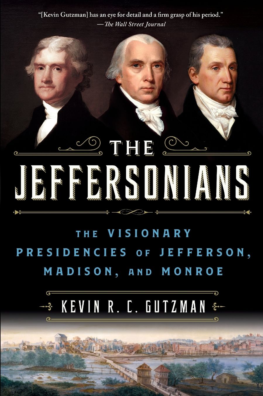 The Jeffersonians: The Visionary Presidencies of Jefferson, Madison, and Monroe