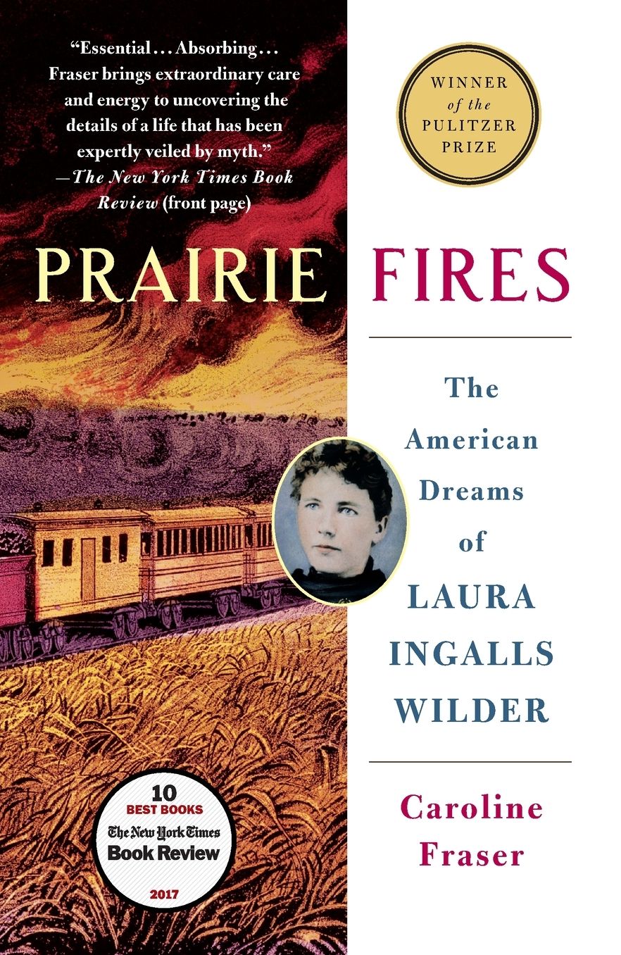 Prairie Fires: The American Dreams of Laura Ingalls Wilder