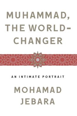 Muhammad, the World-Changer: An Intimate Portrait