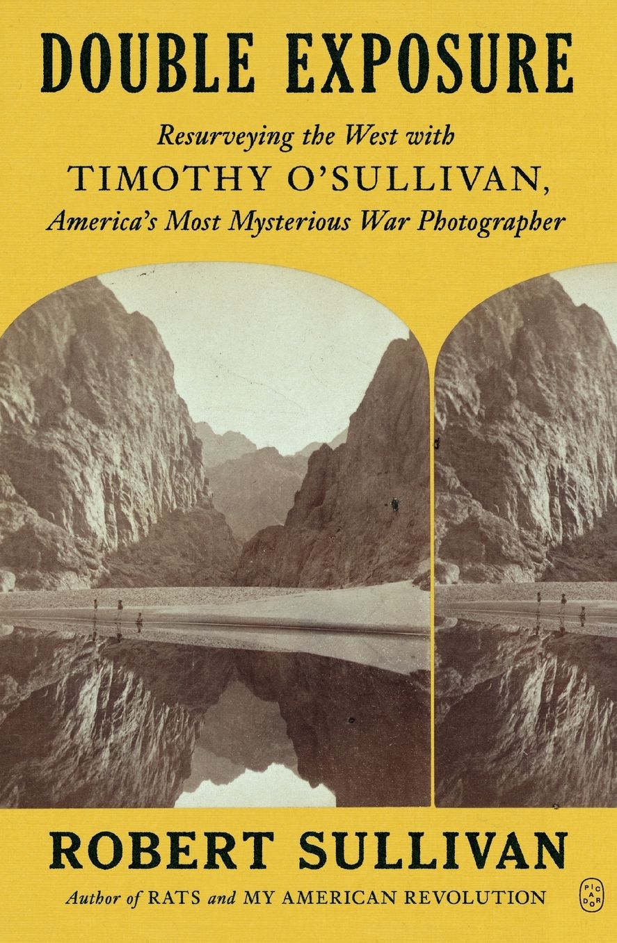 Double Exposure: Resurveying the West with Timothy O'Sullivan, America's Most Mysterious War Photographer