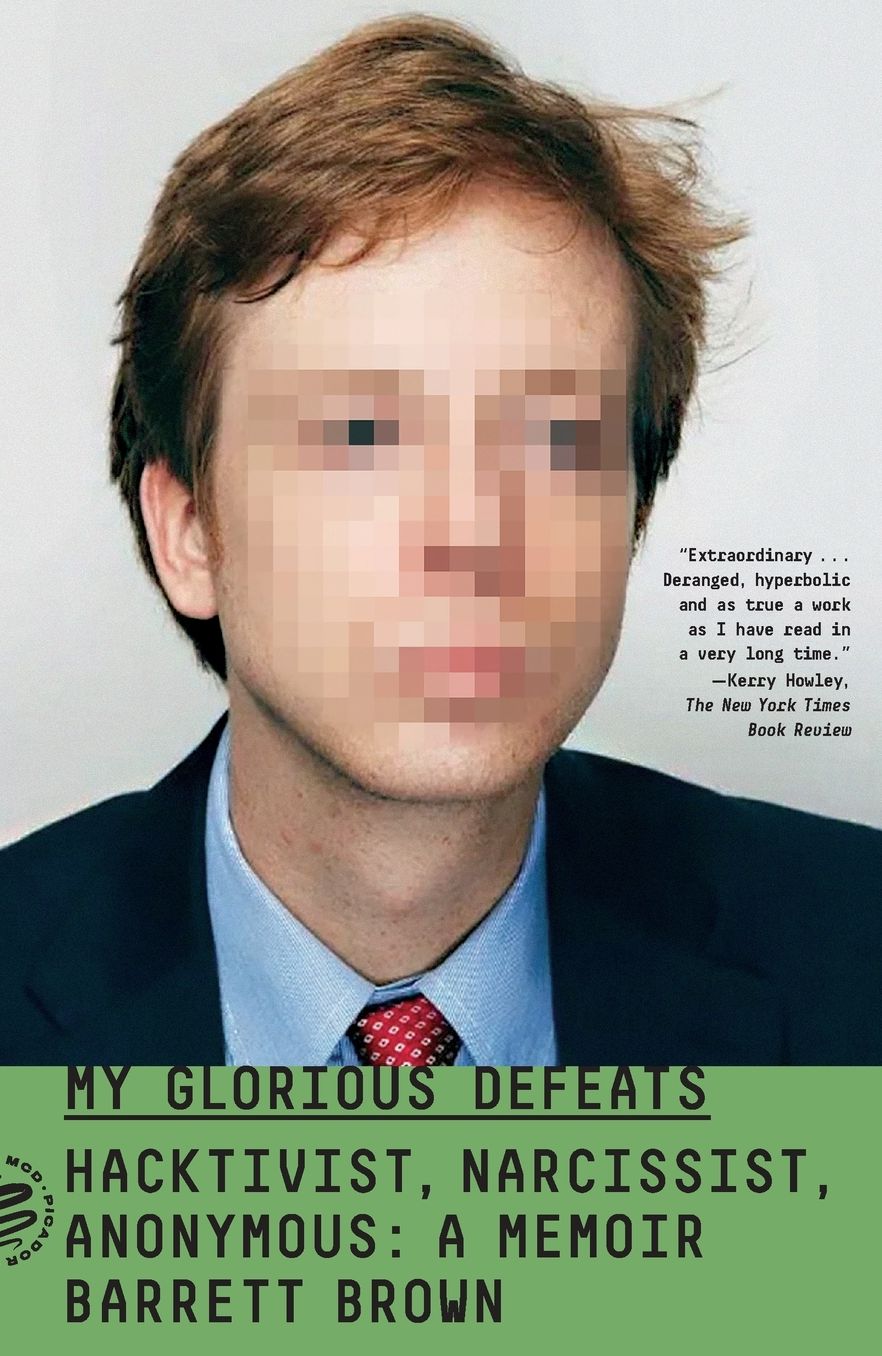 My Glorious Defeats: Hacktivist, Narcissist, Anonymous: A Memoir