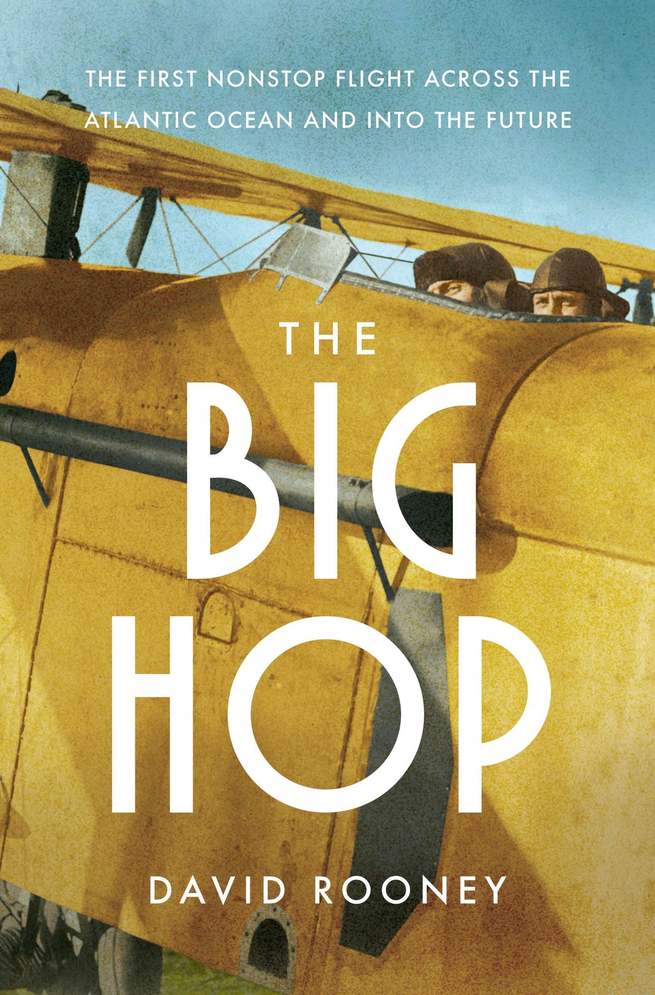 The Big Hop: The First Non-stop Flight Across the Atlantic Ocean and Into the Future