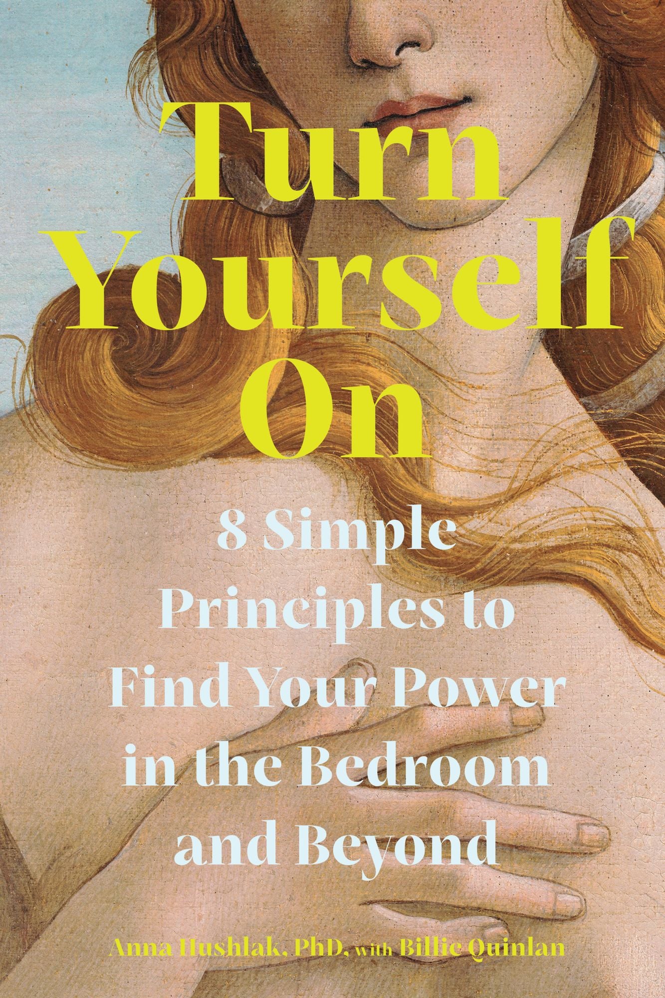 Turn Yourself On: 8 Simple Principles to Find Your Power in the Bedroom and Beyond