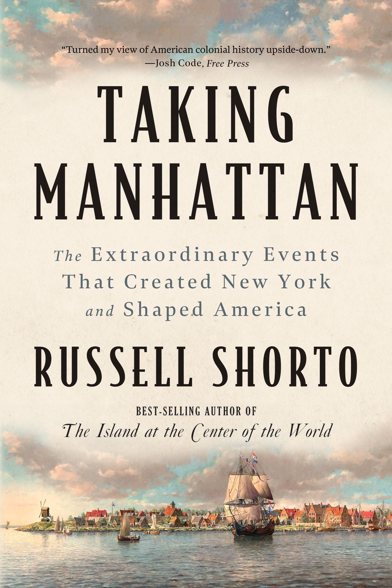 Taking Manhattan: The Extraordinary Events That Created New York and Shaped America