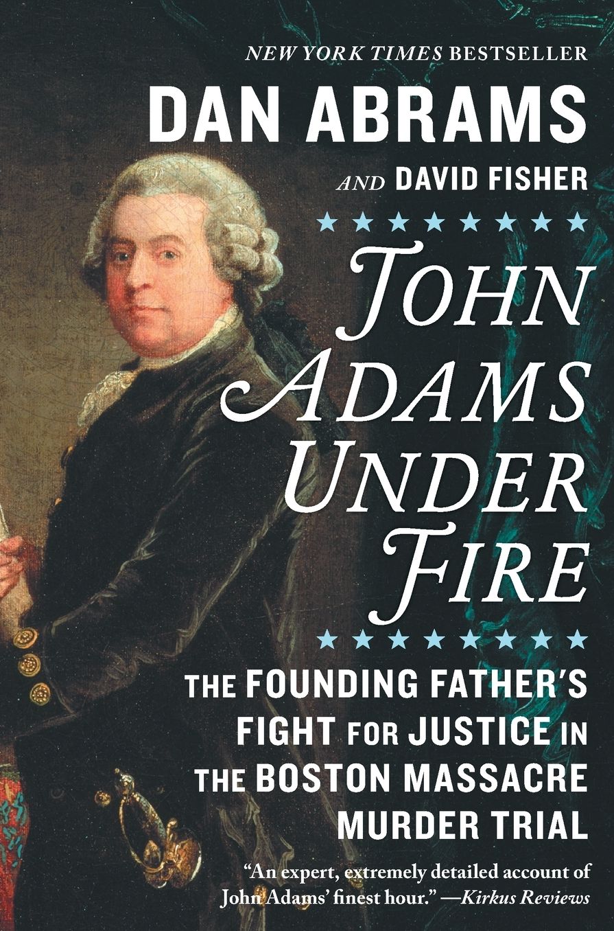 John Adams Under Fire: The Founding Father's Fight for Justice in the Boston Massacre Murder Trial
