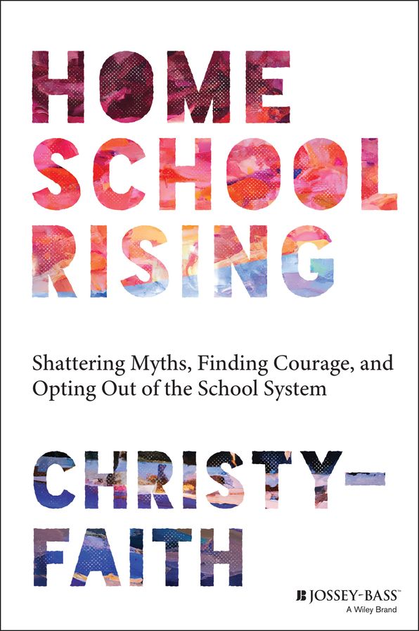 Homeschool Rising: Shattering Myths, Finding Courage, and Opting Out of the School System