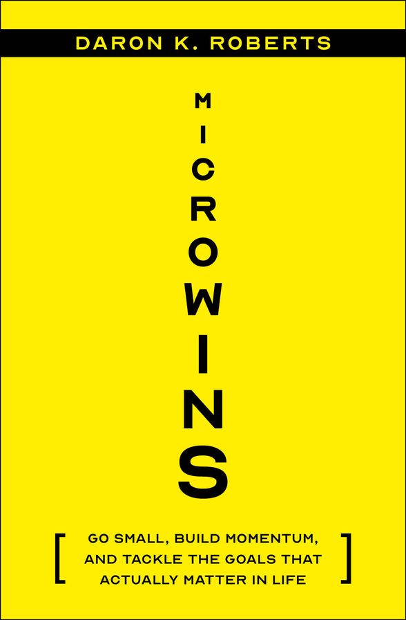 Microwins: Go Small, Build Momentum, and Tackle the Goals that Actually Matter in Life