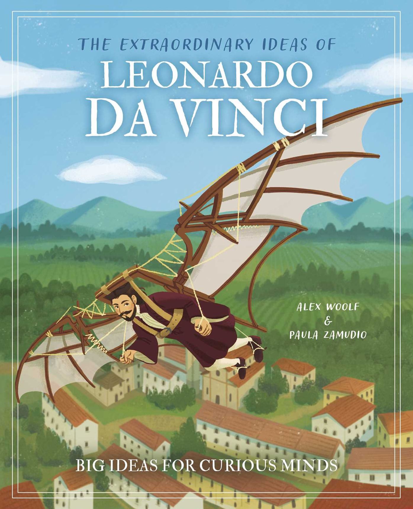 The Extraordinary Ideas of Leonardo Da Vinci: Big Ideas for Curious Minds