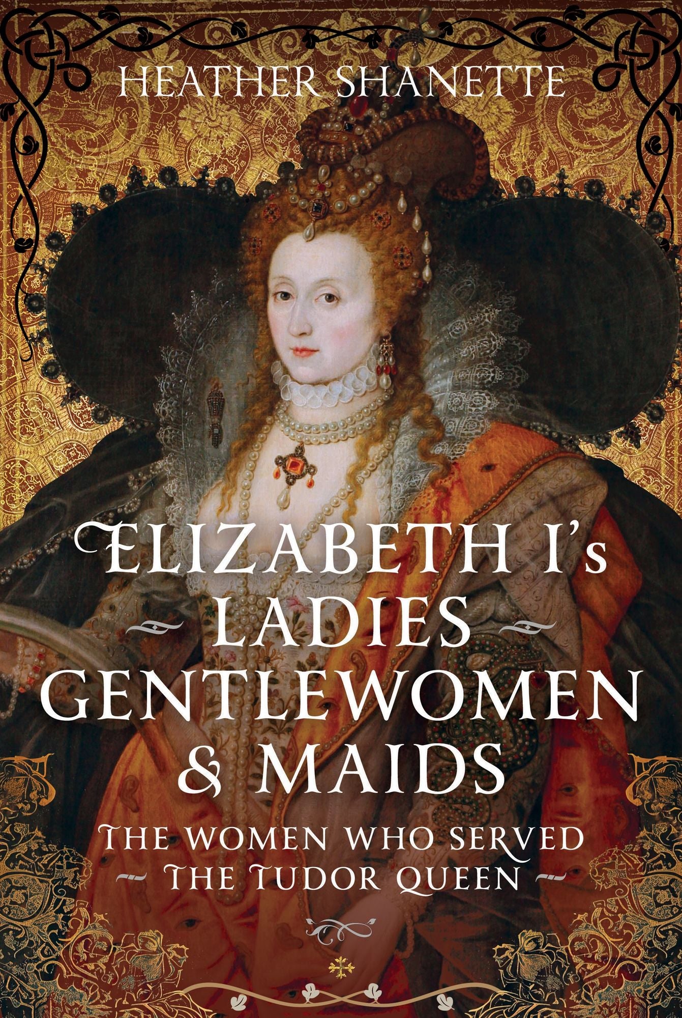 Elizabeth I's Ladies, Gentlewomen and Maids: The Women who Served the Tudor Queen