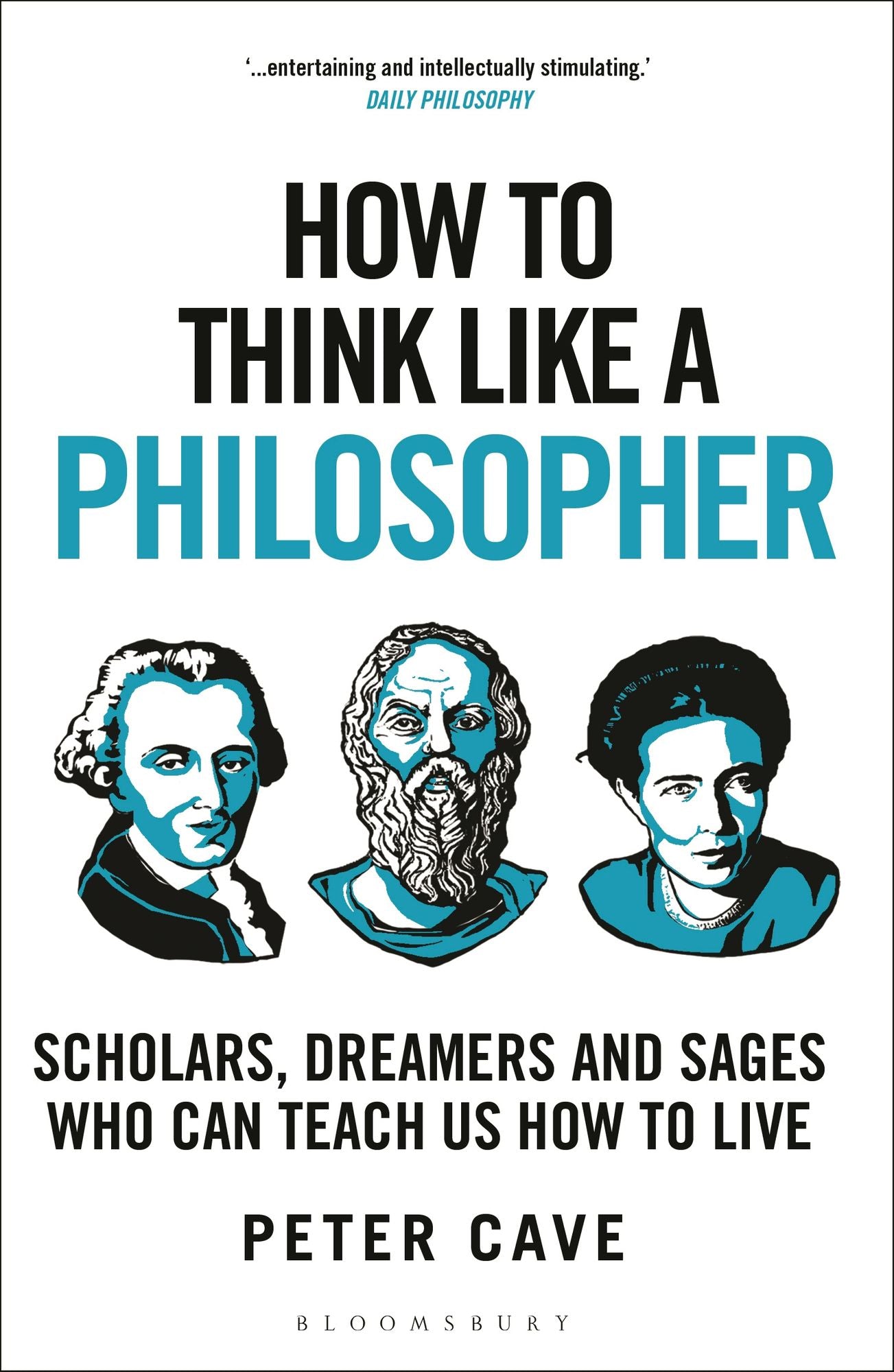 How to Think Like a Philosopher: Scholars, Dreamers and Sages Who Can Teach Us How to Live