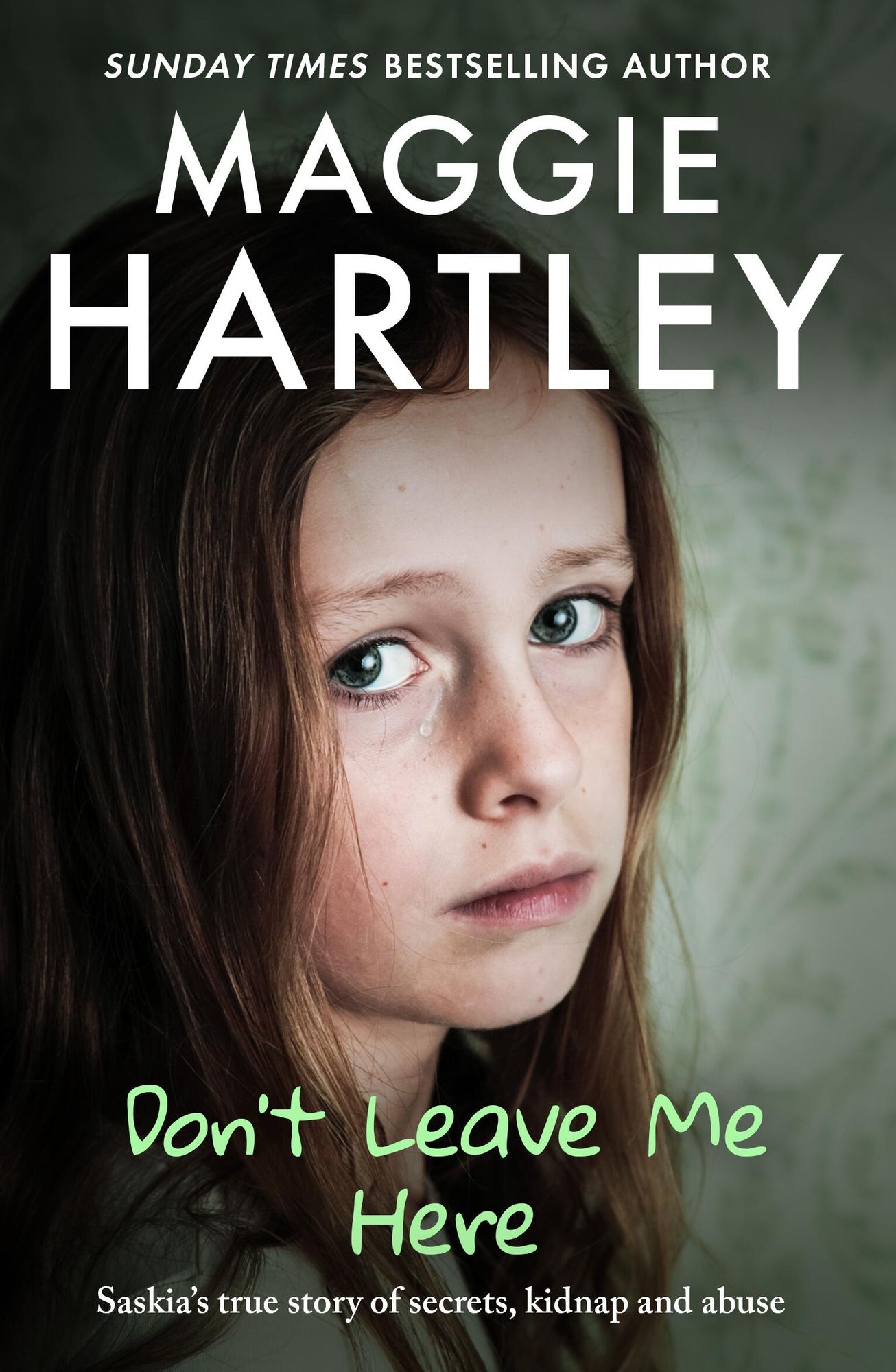 Don't Leave Me Here: Saskia's true story of secrets, kidnap and abuse