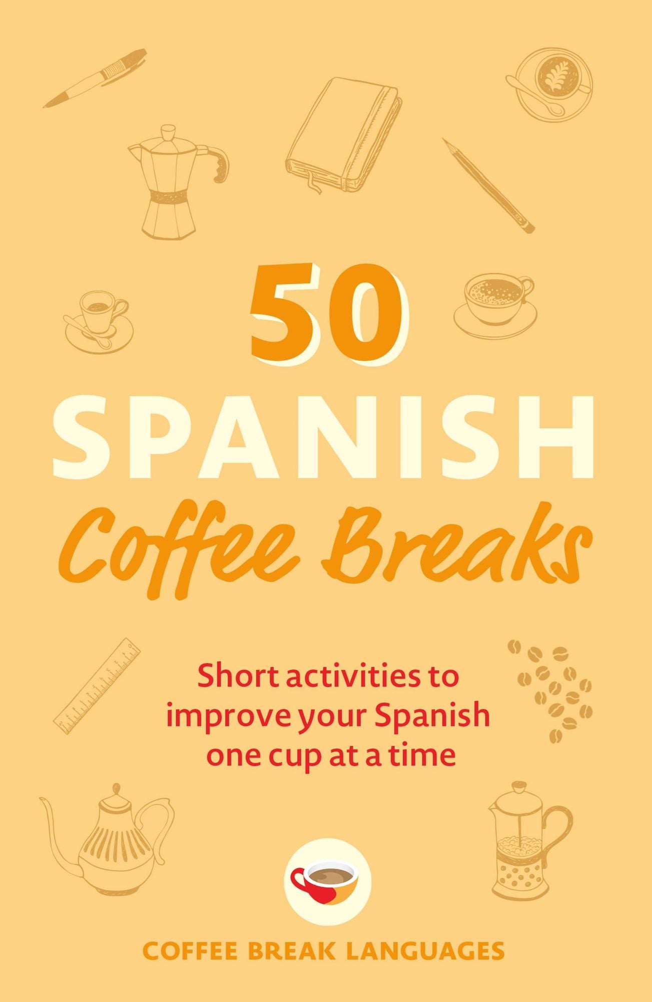 50 Spanish Coffee Breaks: Short activities to improve your Spanish one cup at a time