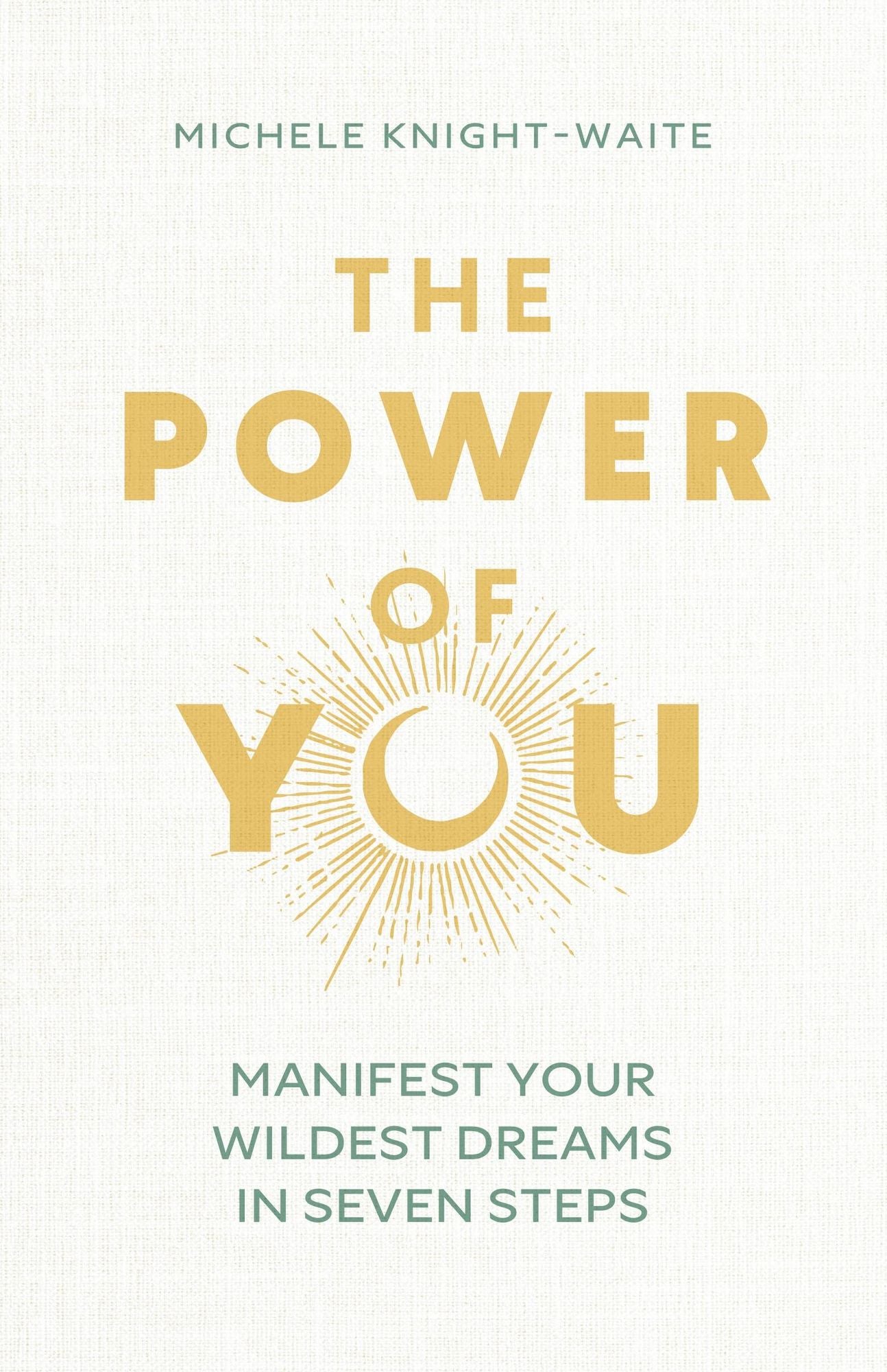 The Power of You: Manifest Your Wildest Dreams in Seven Steps